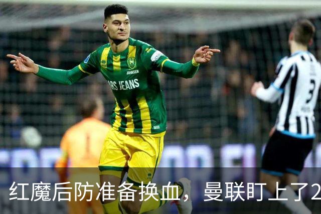 红魔后防准备换血，曼联盯上了23岁法国铁卫！巴萨阿森纳加入战局